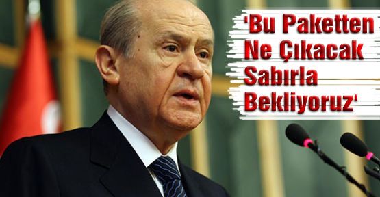 Bahçeli:'Bu Paketten Ne Çıkacak Sabırla Bekliyoruz'