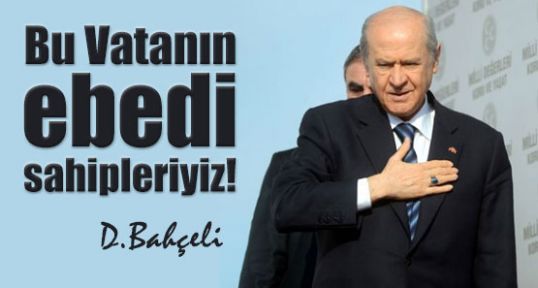 Bahçeli;Bu Vatanın ebedi sahipleriyiz