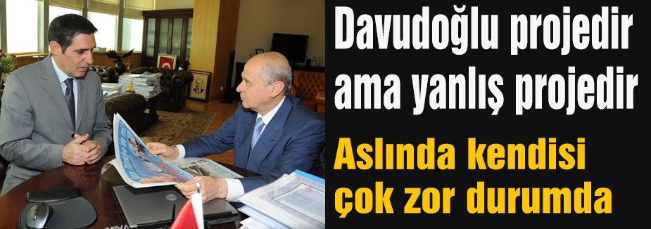 Bahçeli:Davudoğlu projedir ama yanlış projedir