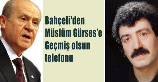 Bahçeli'den Gürses'e Geçmiş Olsun Telefonu