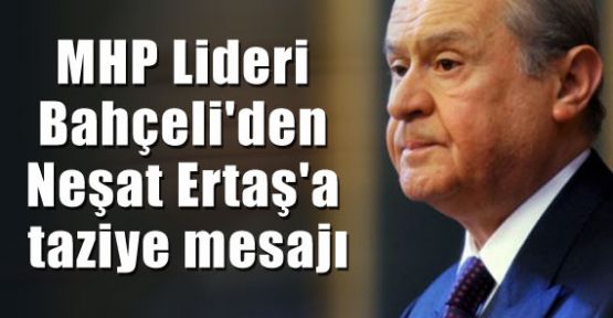 Bahçeli'den Neşat Ertaş'a Taziye