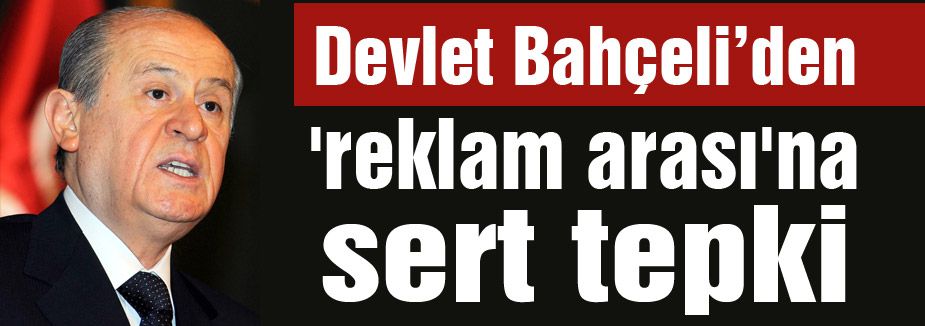 Bahçeli'den 'reklam arası' sözlerine sert tepki