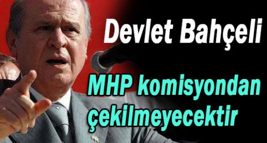 Bahçeli'den Son Söz:'Komisyondan Çekilmeyeceğiz'