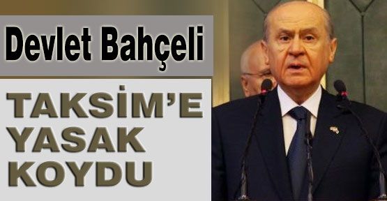 Bahçeli'den Taksim Yasağı