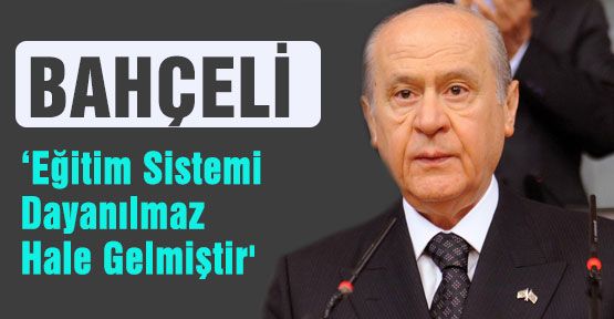 Bahçeli:'Eğitim Sistemi Dayanılmaz Hale Gelmiştir'