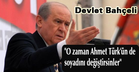 Bahçeli:'O da Soyadını Değiştirsin'