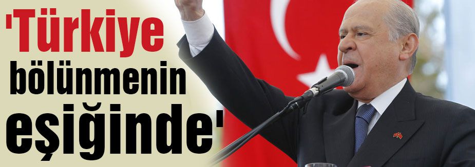 Bahçeli:'Türkiye bölünmenin eşiğinde'