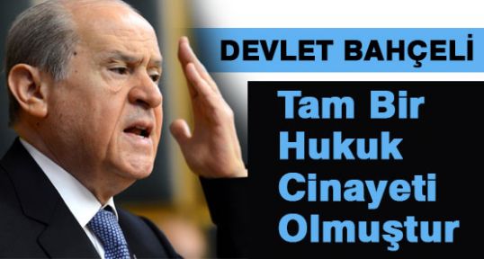 Bahçeli:Verilen cezalar hukuk cinayeti