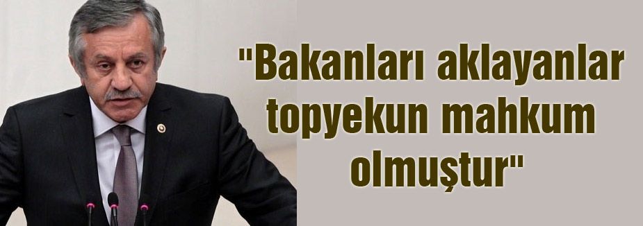 “Bakanları aklayanlar topyekun mahkum olmuştur“