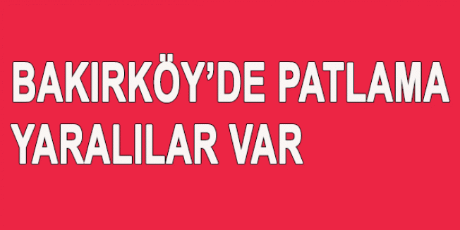 Bakırköy'de Patlama,Yaralılar var...