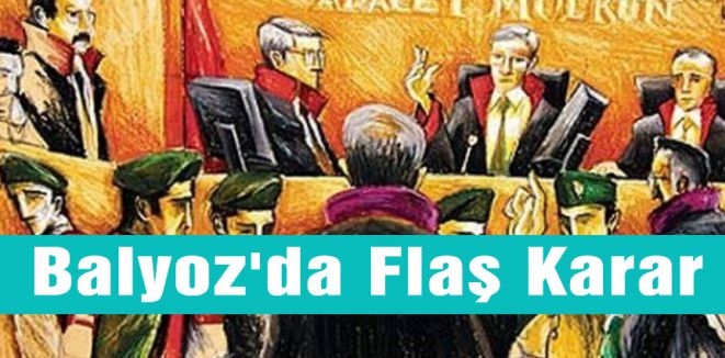 Balyoz'da Flaş Karar Çıktı