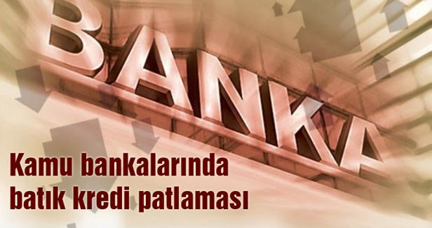 Bankalarda batık kredi patlaması