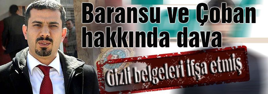 Baransu ve Çobanoğlu hakkında dava!