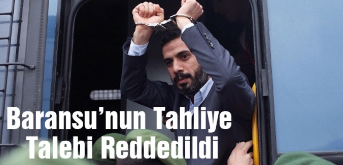 Baransu’nun tahliye talebi reddedildi