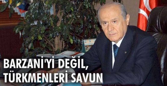 Barzani'yi Değil Türkmenleri Savun