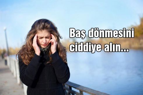 Baş dönmesini ciddiye alın...