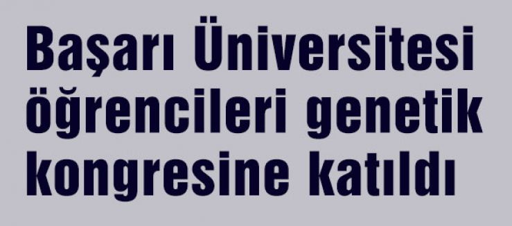 Başarı Üniversitesi öğrencileri genetik kongresine katıldı