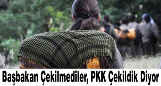 Başbakan Çekilmediler, PKK Çekildik Diyor