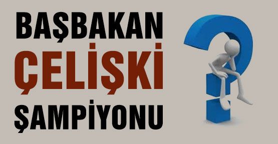 Başbakan çelişki şampiyonu