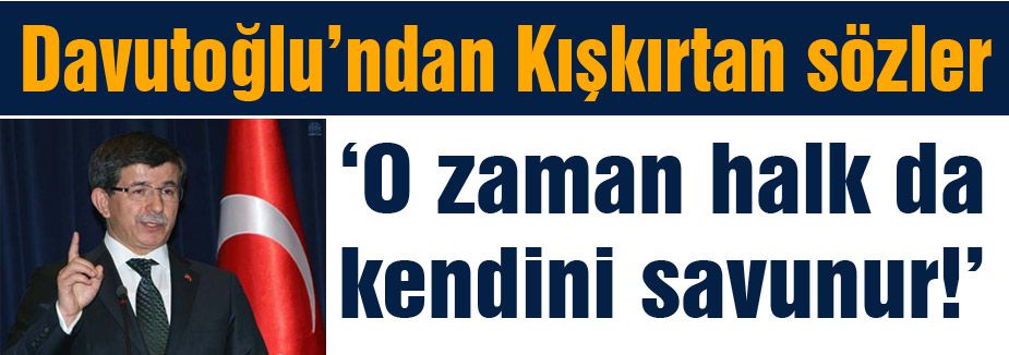 Başbakan Davutoğlu'ndan Kışkırtıcı çağrı
