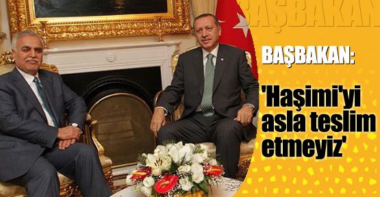 Başbakan: 'Haşimi'yi asla teslim etmeyiz'