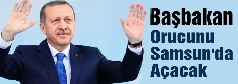 Başbakan Orucunu Samsun'da Açacak