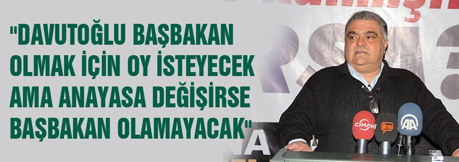 Başbakan oy isteyecek ama anayasa değişirse olamayacak