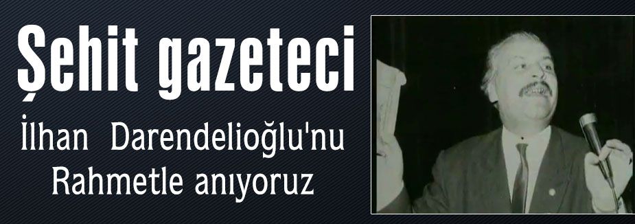 BASIN ŞEHİDİ DARENDELİOĞLU ANIYORUZ...