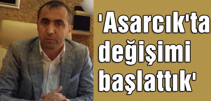 Başkan Kılağuz; 'Asarcık'ta değişimi başlattık'