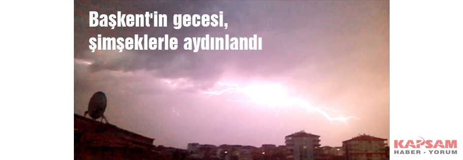 Başkent'in gecesi, şimşeklerle aydınlandı