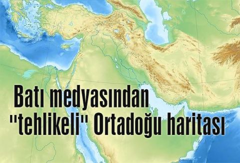Batı medyasından "tehlikeli" Ortadoğu haritası