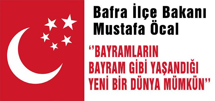 ‘’BAYRAMLARIN BAYRAM GİBİ YAŞANDIĞI YENİ BİR DÜNYA MÜMKÜN’’