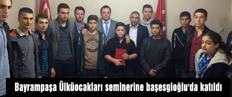 Bayrampaşa Ülküocakları seminerine başesgioğlu'da katıldı