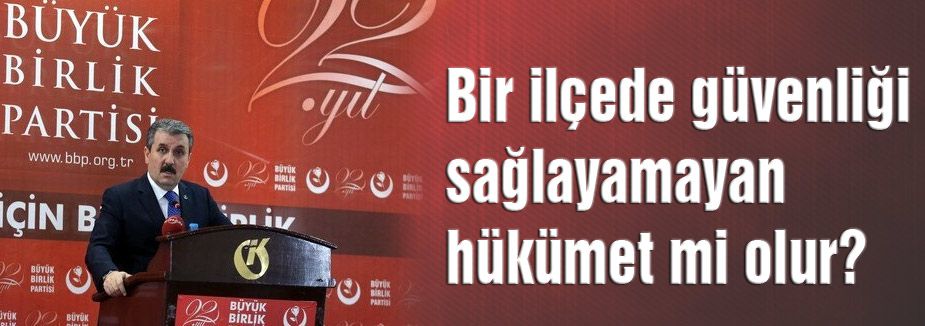 BBP: Bir ilçede güvenliği sağlayamayan hükümet mi olur?
