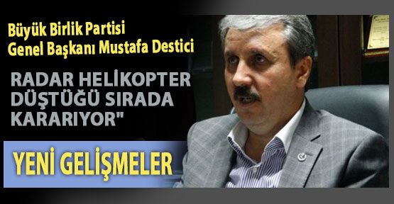 BBP'li Destici: “Radar Helikopter Düştüğü Sırada Kararıyor“