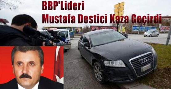BBP'Lideri Destici Kaza Geçirdi