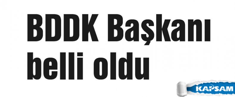 BDDK Başkanı belli oldu