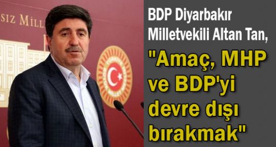 BDP'li Amaç, MHP ve BDP'yi devre dışı bırakmak