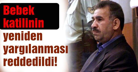 Bebek katilinin yeniden yargılanmasına red!