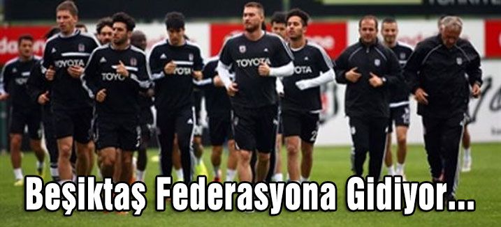 Beşiktaş Federasyona Gidiyor...