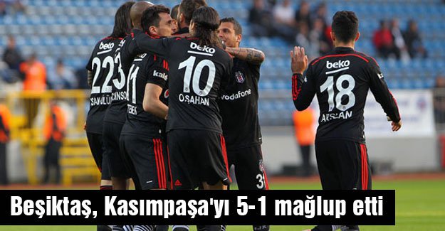 Beşiktaş, Kasımpaşa'yı 5-1 mağlup etti