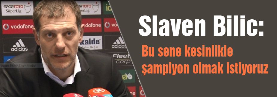 Bilic: kesinlikle şampiyon olmak istiyoruz