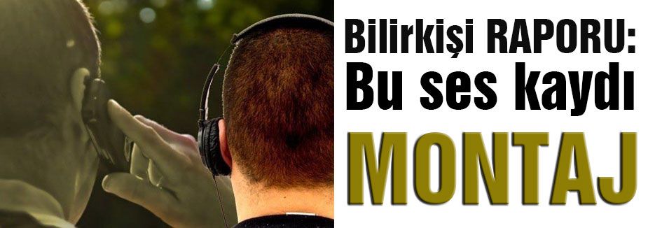 Bilirkişi ses kaydına "montaj" dedi