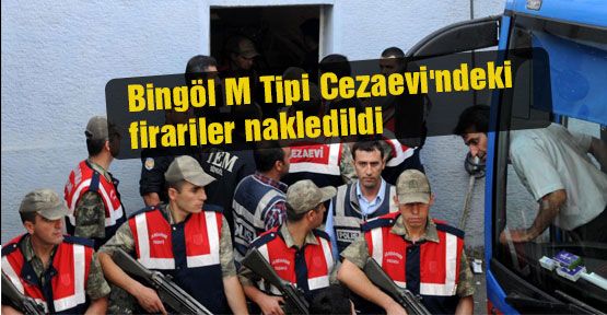 Bingöl M Tipi Cezaevi'ndeki firariler nakledildi