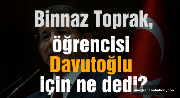 Binnaz Toprak, öğrencisi Davutoğlu için ne dedi?