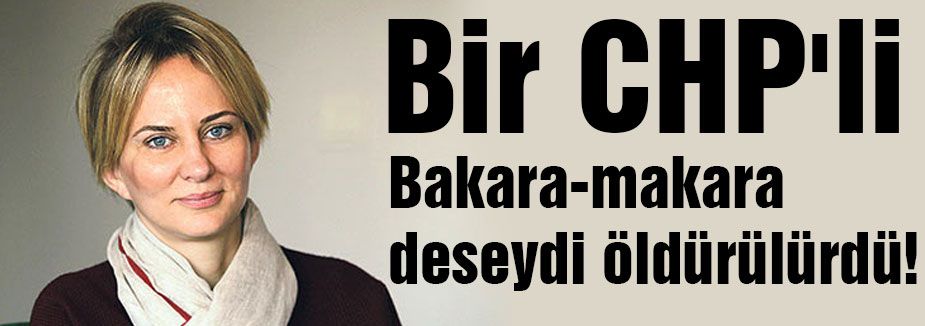 Bir CHP'li Bakara-makara deseydi...