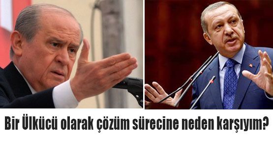 Bir Ülkücü olarak çözüm sürecine neden karşıyım?