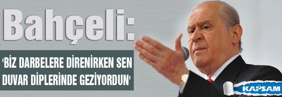 'Biz darbelere direnirken sen duvar diplerinde geziyordun'