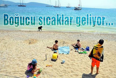 Boğucu sıcaklar geliyor...