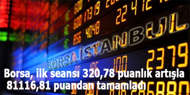 Borsa, ilk seansı 320,78 puanlık artışla 81116,81 puandan tamamladı